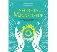 Secrets de magnétiseur Les clés pour faire rayonner la source d'énergie en vous - Sylvain Perriollat - Animae - broché - Essai