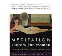 Secrets de méditation pour les femmes : Découvrir sa passion, son plaisir et sa paix intérieure