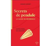 Secrets De Pendule - Le Guide De Référence - Le Guide Complet Pour Tout Connaître De La Radiesthésie