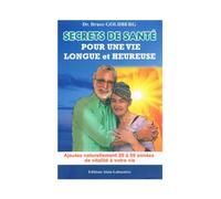 Secrets de santé pour une vie longue et heureuse: Ajoutez naturellement 20 à 50 années de vitalité à votre vie