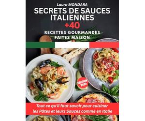 Secrets de Sauces Italiennes: Tout ce qu'il faut savoir pour cuisiner les Pâtes et leurs Sauces comme en Italie + 40 Recettes Gourmandes Faites Maison