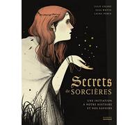 Secrets De Sorcières - Une Initiation À Notre Histoire Et Nos Savoirs