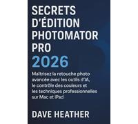 SECRETS D'ÉDITION PHOTOMATOR PRO 2026: Maîtrisez la retouche photo avancée avec les outils d'IA, le contrôle des couleurs et les techniques professionnelles sur Mac et iPad