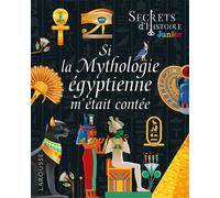 Secrets d'HISTOIRE junior - Si la Mythologie égyptienne m'était contée - Collectif - Larousse - broché - Document jeunesse