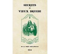 Secrets du Vieux Druide de la forêt Ménapienne: Accompagnés des préceptes et avis salutaires de Jean de Milan, publiés et mis en langage vulgaire par le sage Aremi.