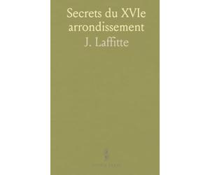 Secrets du XVIe arrondissement: Histoire d'Auteuil, Passy, Chaillot et du bois de Boulogne à travers les siècles