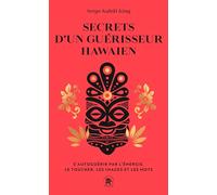 Secrets d'un guérisseur hawaïen: S'autoguérir par l'énergie, le toucher, les images et les mots