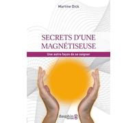 Secrets d'une magnétiseuse Une autre façon de se soigner - Martine Dick - Dauphin Editions Du - broché - Récit