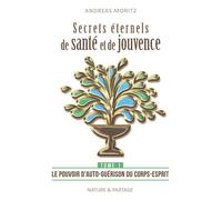 SECRETS éTERNELS DE SANTé ET D Le pouvoir d'auto-guérison du corps-esprit - Andreas Moritz - Nature Et Partage - cartonné - Guide