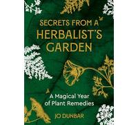 Secrets From A Herbalist's Garden: A Magical Year of Plant Remedies