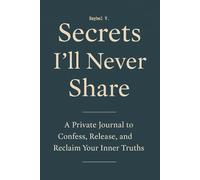 Secrets I’ll Never Share: A Private Journal to Confess, Release, and Reclaim Your Inner Truths