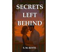 Secrets Left Behind: A steamy, emotional second-chance romance about truth, trust, and the heat that never fades