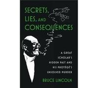 Secrets Lies and Consequences - Lincoln Bruce Caroline E. Haskell Distinguished Service Professor Emeritus of History of Religions Middle Eastern Studies Lincoln Bruce Caroline E. Haskell Distinguishe