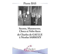 Secrets, Manoeuvres, Chocs et Volte-face de Charles De Gaulle à Nicolas Sarkozy