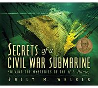 Secrets Of A Civil War Submarine: Solving The Mysteries Of The H. L. Hunley
