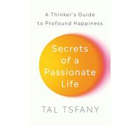 Secrets of a Passionate Life: A Thinker's Guide to Profound Happiness