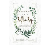 Secrets of a Self Love Sage: Whispers of Wisdom to Embrace Your Evolution
