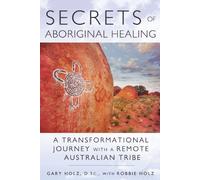 Secrets of Aboriginal Healing: A Physicist's Journey with a Remote Australian Tribe