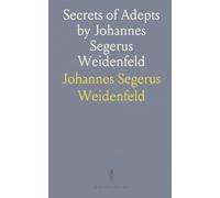 Secrets of Adepts by Johannes Segerus Weidenfeld: A Study in Adept Philosophy from Ancient and Modern Sources