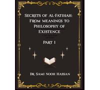 Secrets of Al-Fatihah: From Meanings to Philosophy of Existence - Part 1: Surat Al-Fatihah Part 1