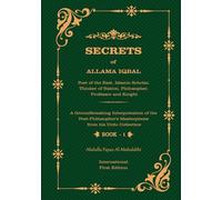 SECRETS of ALLAMA IQBAL BOOK 1: A Groundbreaking Interpretation of the Poet-Philosopher's Masterpieces from his Urdu Collection, International First Edition.