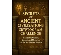 Secrets of Ancient Civilizations - Cryptogram Challenge: Decode the Wisdom, Legends, and Mysteries of the World’s Great Empires