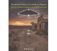 Secrets of Area 51 and the Black Projects: The True History of Area 51 and UFO Encounters