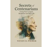 Secrets of Centenarians: Living Your Longest, Healthiest and Best Life