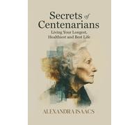 Secrets of Centenarians: Living Your Longest, Healthiest and Best Life