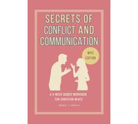 Secrets of Conflict and Communication-Wife Edition: A 4-W uided Workbook for Christian Wives