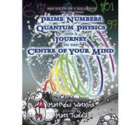 Secrets of Creation, Volume 3: Prime Numbers, Quantum Physics and a Journey to the Centre of Your Mind - [Livre en VO] Matthew Watkins, Matt Tweed (Auteur)