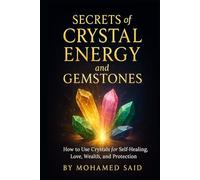 Secrets of Crystal Energy and Gemstones: How to Use Crystals for Self-Healing, Love, Wealth, and Protection