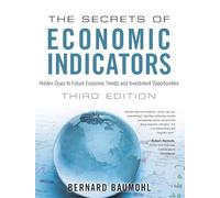 Secrets of Economic Indicators, The: Hidden Clues to Future Economic Trends and Investment Opportunities: Hidden Clues to Future Economic Trends and Investment Opportunities (3rd Edition)