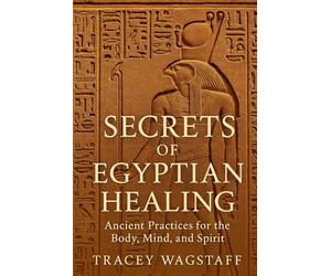Secrets of Egyptian Healing: Ancient Wisdom for Mind, Body, and Soul