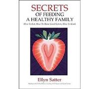 Secrets of Feeding a Healthy Family Ellyn Satter (Auteur)