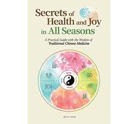 Secrets of Health and Joy in All Seasons: A Practical Guide With the Wisdom of Traditional Chinese Medicine
