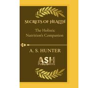 SECRETS OF HEALTH: The guidebook to your ultimate Holistic nutrition’s companion
