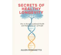 Secrets of Healthy Longevity: How to Reach Exceptional Health and Outperform 99% of People