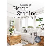 Secrets of Home Staging: The Essential Guide to Getting Higher Offers Faster (Home Décor Ideas, Design Tips, and Advice on Staging Your Home)