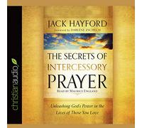 Secrets of Intercessory Prayer : Libérer la puissance de Dieu dans la vie de ceux que vous aimez