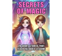 Secrets of Magic: 20 Heartwarming Short Stories That Inspire and Teach Life Lessons: Magical Tales for Kids That Celebrate Friendship, Courage, and Kindness