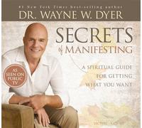 Secrets of Manifesting: A Spiritual Guide for Getting What You Want by Dr. Wayne W. Dyer (2012-04-02)