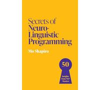 Secrets of Neuro-Linguistic Programming: 50 insights from NLP masters
