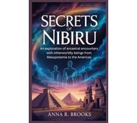 Secrets of Nibiru: An exploration of ancestral encounters with otherworldly beings from Mesopotamia to the Americas