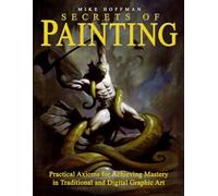 Secrets of Painting: Practical Axioms for Achieving Mastery in Traditional and Digital Graphic Art