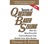 The Secrets Of Question-Based Selling: How The Most Powerful Tool In Business Can Double Your Sales Results (Paperback) Thomas Freese, (Auteur)
