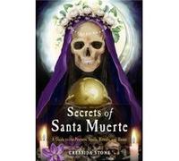 Secrets of Santa Muerte: A Guide to the Prayers, Spells, Rituals, and Hexes