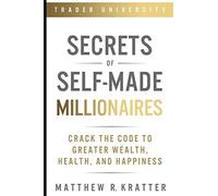 Secrets of Self-Made Millionaires: Crack the Code to Greater Wealth, Health, and Happiness