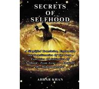 Secrets Of Selfhood: A Simplified Translation, Explanation And Transliteration Of The Chapter - Exposition Of Cultivation Of Selfhood From Asrar - I- Khudi Of Dr. Muhammad Iqbal.