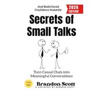 Secrets of Small Talks:: Turn Casual Chats into Meaningful Conversations and Build Social Confidence Instantly